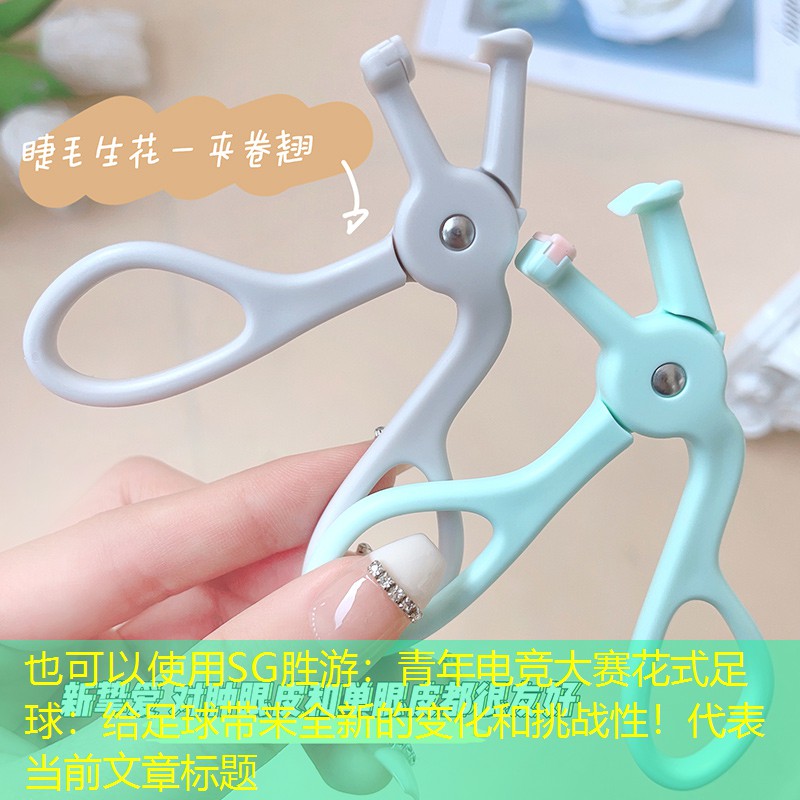SG胜游：青年电竞大赛花式足球：给足球带来全新的变化和挑战性！